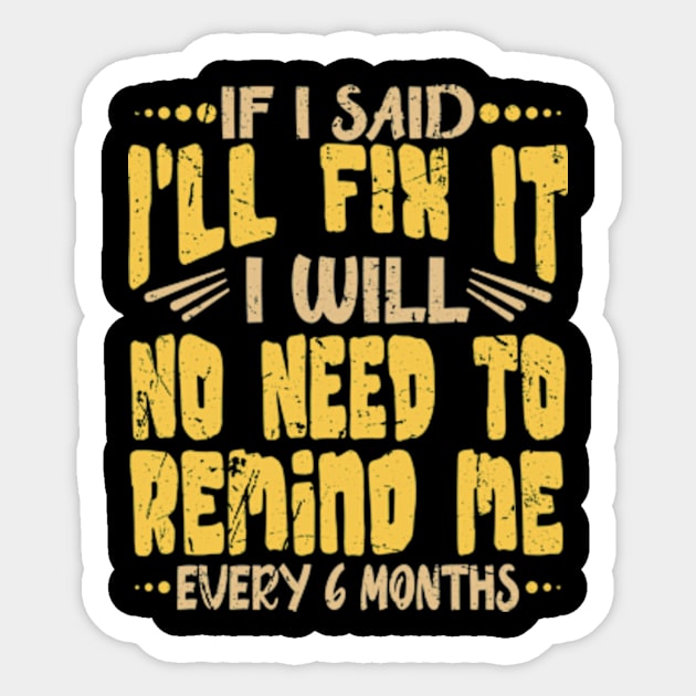 If I Said I Will Fix It I Will No Need To Remind Me After Six Months Shirt, Mechanic Shirt, Plumber Shirt, Handyman Gift Idea Sticker by David Brown